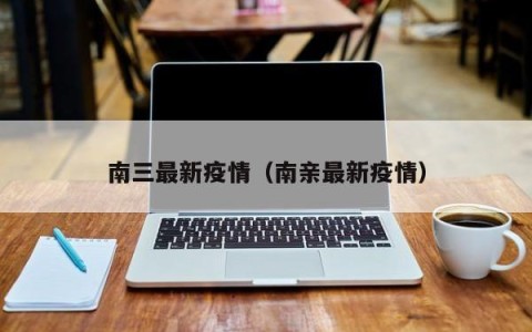 南三最新疫情（南亲最新疫情）